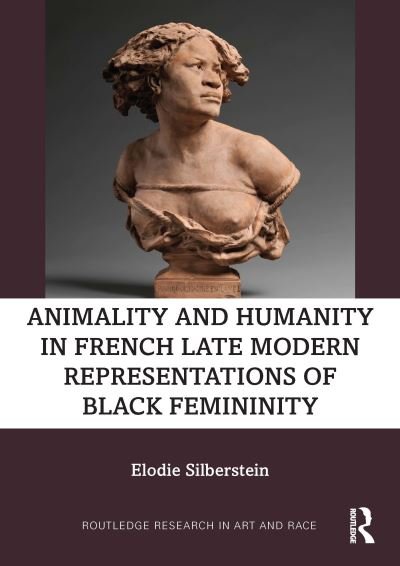 Cover for Elodie Silberstein · Animality and Humanity in French Late Modern Representations of Black Femininity - Routledge Research in Art and Race (Hardcover Book) (2022)