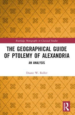 The Geographical Guide of Ptolemy of Alexandria: An Analysis - Routledge Monographs in Classical Studies - Roller, Duane W. (The Ohio State University, USA) - Books - Taylor & Francis Ltd - 9781032164427 - April 14, 2025