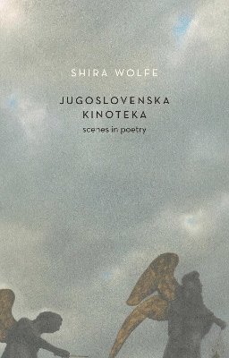 Cover for Shira Wolfe · Jugoslovenska Kinoteka: scenes in poetry (Paperback Book) (2025)