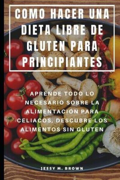 Cover for Jessy M Brown · Como Hacer Una Dieta Libre de Gluten Para Principiantes (Taschenbuch) (2019)