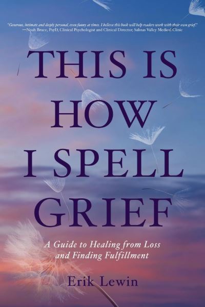 Cover for Erik Lewin · This Is How I Spell Grief: A Guide to Healing from Loss and Finding Fulfillment (Paperback Book) (2021)