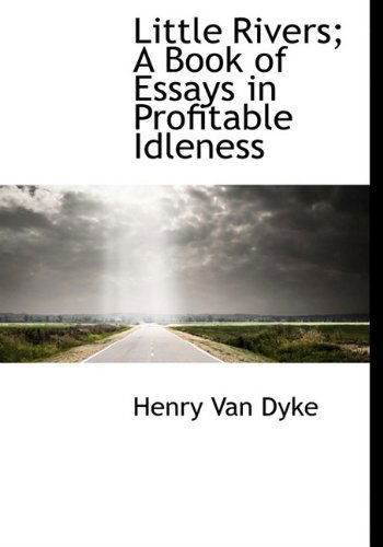 Little Rivers; a Book of Essays in Profitable Idleness - Henry Van Dyke - Bücher - BiblioLife - 9781115308427 - 27. Oktober 2009