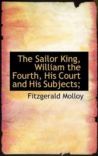 Cover for Molloy · The Sailor King, William the Fourth, His Court and His Subjects; (Paperback Book) (2009)