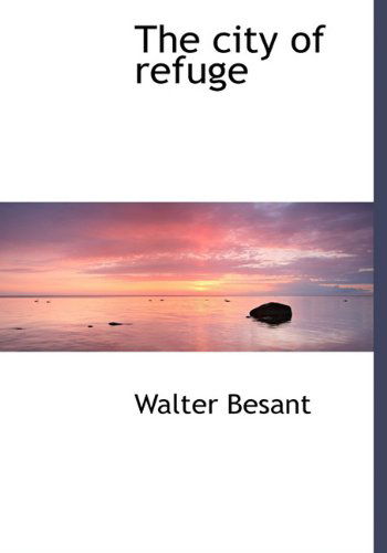 Cover for Walter Besant · The City of Refuge (Hardcover Book) (2009)