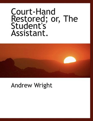 Court-hand Restored; Or, the Student's Assistant. - Andrew Wright - Kirjat - BiblioLife - 9781117908427 - sunnuntai 4. huhtikuuta 2010