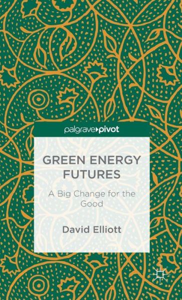 Green Energy Futures: A Big Change for the Good - David Elliott - Kirjat - Palgrave Macmillan - 9781137584427 - torstai 8. lokakuuta 2015