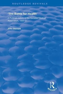 Cover for John Stewart · The Battle for Health: A Political History of the Socialist Medical Association, 1930–51 - Routledge Revivals (Paperback Book) (2020)