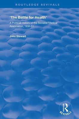 The Battle for Health: A Political History of the Socialist Medical Association, 1930–51 - Routledge Revivals - John Stewart - Bøker - Taylor & Francis Ltd - 9781138350427 - 12. februar 2020