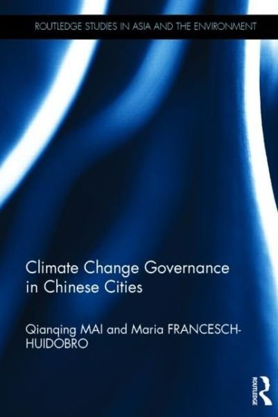 Cover for Qianqing Mai · Climate Change Governance in Chinese Cities - Routledge Studies in Asia and the Environment (Hardcover Book) (2014)