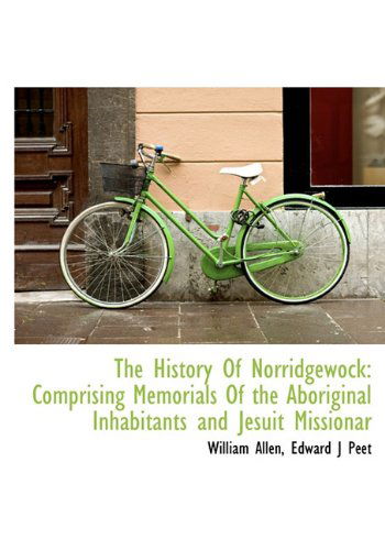 Cover for William Allen · The History of Norridgewock: Comprising Memorials of the Aboriginal Inhabitants and Jesuit Missionar (Hardcover Book) (2010)