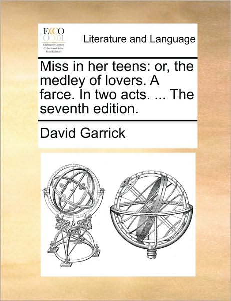 Cover for David Garrick · Miss in Her Teens: Or, the Medley of Lovers. a Farce. in Two Acts. ... the Seventh Edition. (Paperback Book) (2010)