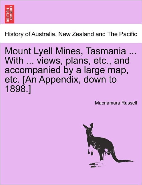 Cover for Macnamara Russell · Mount Lyell Mines, Tasmania ... with ... Views, Plans, Etc., and Accompanied by a Large Map, Etc. [an Appendix, Down to 1898.] (Paperback Book) (2011)