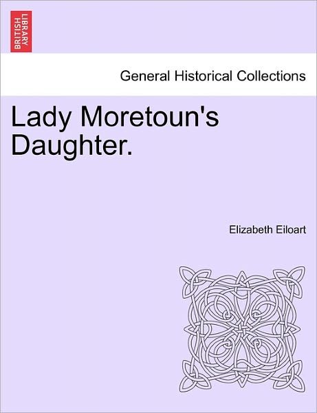 Cover for Elizabeth Eiloart · Lady Moretoun's Daughter. Vol. I. (Pocketbok) (2011)