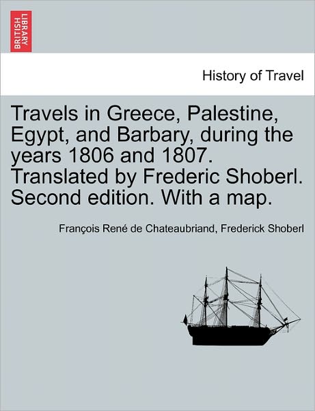 Cover for Francois Rene De Chateaubriand · Travels in Greece, Palestine, Egypt, and Barbary, During the Years 1806 and 1807. Translated by Frederic Shoberl. Second Edition. with a Map. (Paperback Book) (2011)