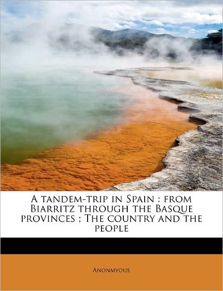 Cover for Anonmyous · A Tandem-trip in Spain: from Biarritz Through the Basque Provinces; the Country and the People (Pocketbok) (2011)