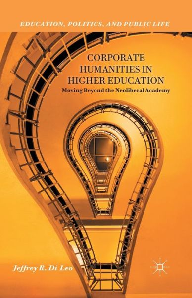 Cover for Jeffrey R. Di Leo · Corporate Humanities in Higher Education: Moving Beyond the Neoliberal Academy - Education, Politics and Public Life (Paperback Book) [1st ed. 2013 edition] (2013)