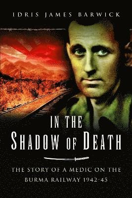 Cover for Idris James Barwick · In the Shadow of Death: The Story of a Medic on the Burma Railway, 1942 45 (Paperback Book) (2021)