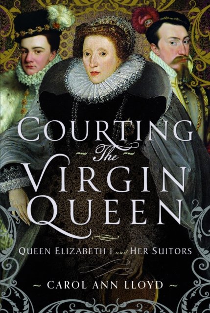 Carol Ann Lloyd · Courting the Virgin Queen: Queen Elizabeth I And Her Suitors (Hardcover Book) (2024)