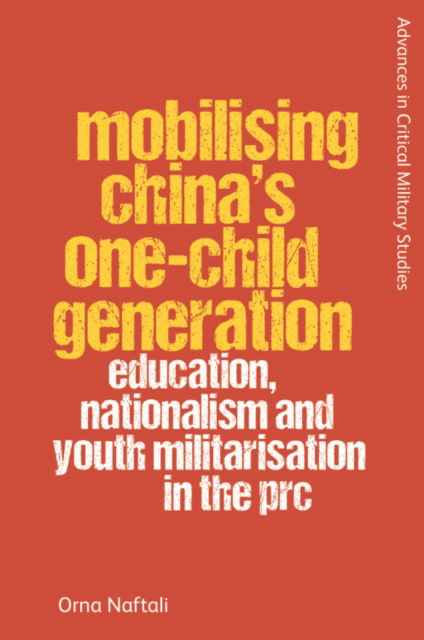 Cover for Orna Naftali · Mobilising China's One-Child Generation: Education, Nationalism and Youth Militarisation in the Prc - Advances in Critical Military Studies (Paperback Book) (2026)