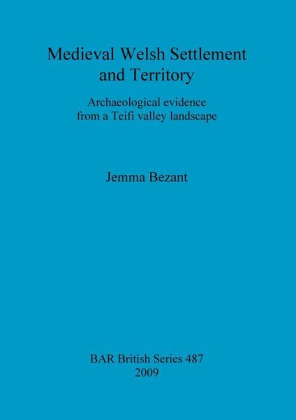 Cover for Jemma Bezant · Medieval Welsh Settlement and Territory: Archaeological Evidence from a Teifi Valley Landscape (Bar Bs) (Paperback Book) (2009)