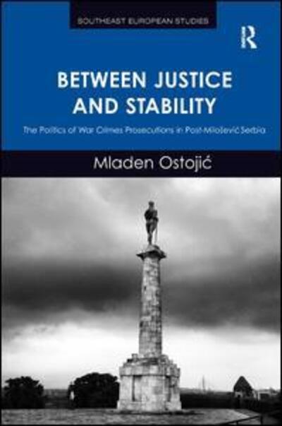 Cover for Mladen Ostojic · Between Justice and Stability: The Politics of War Crimes Prosecutions in Post-Milosevic Serbia - Southeast European Studies (Hardcover Book) [New edition] (2014)