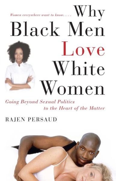 Cover for Rajen Persaud · Why Black Men Love White Women: Going Beyond Sexual Politics to the Heart of the Matter (Paperback Book) (2009)