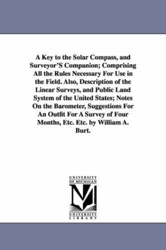Cover for Michigan Historical Reprint Series · A Key to the Solar Compass, and Surveyor's Companion; Comprising All the Rules Necessary for Use in the Field. Also, Description of the Linear ... Barometer, Suggestions for an Outfit for a S (Paperback Book) (2006)