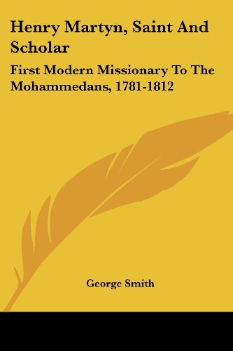 Cover for George Smith · Henry Martyn, Saint and Scholar: First Modern Missionary to the Mohammedans, 1781-1812 (Taschenbuch) (2007)