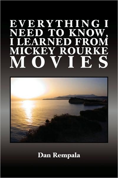 Cover for Dan Rempala · Everything I Need to Know,  I Learned from Mickey Rourke Movies (Paperback Book) (2009)
