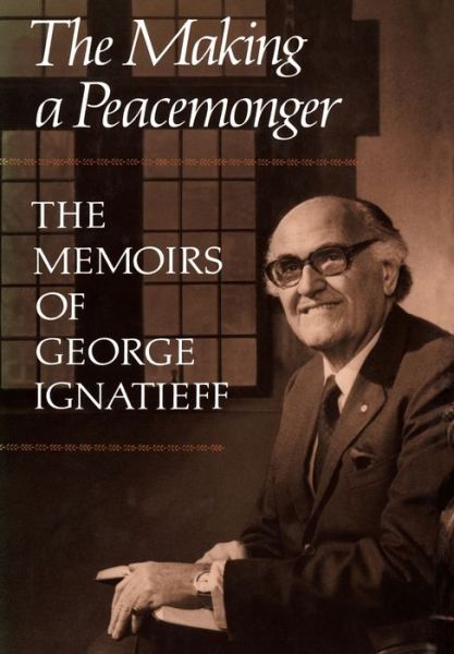 The Making of a Peacemonger The Memoirs of George Ignatieff - George Ignatieff - Books - University of Toronto Press, Scholarly P - 9781442631427 - December 15, 1985