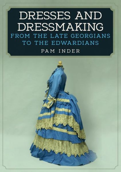 Cover for Pam Inder · Dresses and Dressmaking: From the Late Georgians to the Edwardians (Paperback Book) (2018)