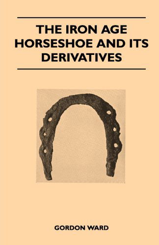 Cover for Gordon Ward · The Iron Age Horseshoe and Its Derivatives (Paperback Book) (2011)