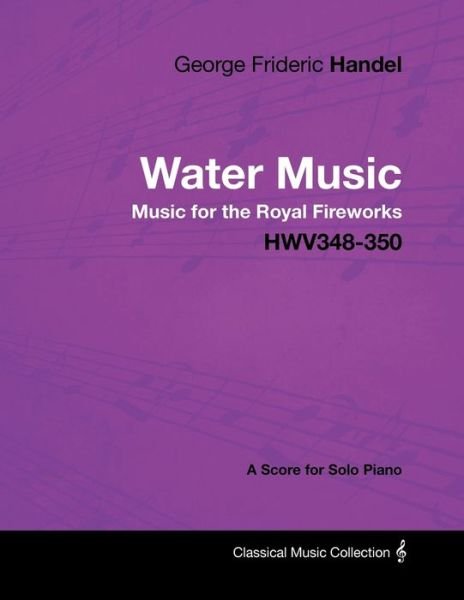Cover for George Frideric Handel · George Frideric Handel - Water Music - Music for the Royal Fireworks - HWV348-350 - A Score for Solo Piano (Paperback Bog) (2012)