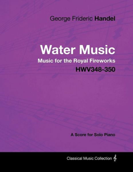 Cover for George Frideric Handel · George Frideric Handel - Water Music - Music for the Royal Fireworks - HWV348-350 - A Score for Solo Piano (Paperback Book) (2012)