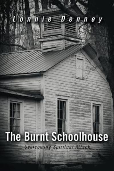 Cover for Lonnie Denney · The Burnt Schoolhouse: Overcoming Spiritual Attack (Paperback Book) (2012)