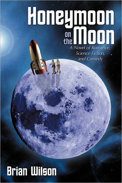 Cover for Brian Wilson · Honeymoon on the Moon: a Novel of Romance, Science Fiction, and Comedy (Hardcover Book) (2011)