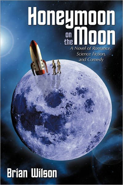 Cover for Brian Wilson · Honeymoon on the Moon: a Novel of Romance, Science Fiction, and Comedy (Innbunden bok) (2011)