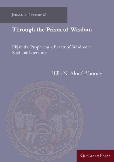 Cover for Hilla N. Alouf-Aboody · Through the Prism of Wisdom: Elijah the Prophet as a Bearer of Wisdom in Rabbinic Literature - Judaism in Context (Hardcover Book) (2020)