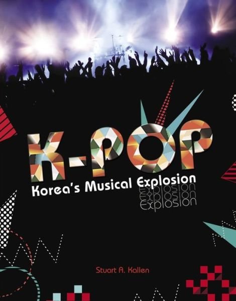K-pop: Korea's Musical Explosion (Nonfiction - Young Adult) - Stuart A. Kallen - Libros - 21st Century - 9781467720427 - 2014
