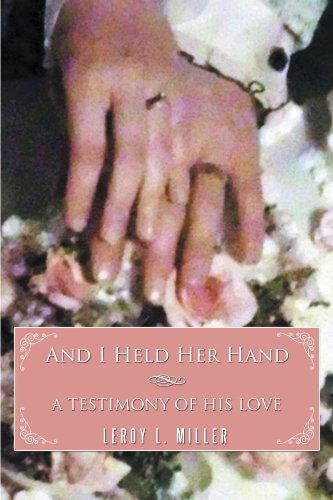 Cover for Lee Miller · And I Held Her Hand: a Testimony of His Love (Paperback Book) (2011)
