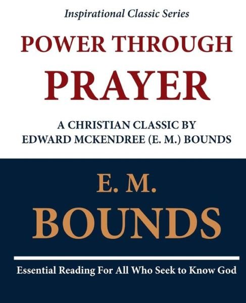Cover for Edward M Bounds · Power Through Prayer: a Christian Classic by Edward Mckendree (E. M.) Bounds (Paperback Book) (2011)