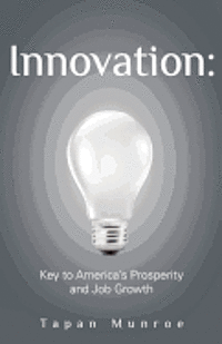 Cover for Munroe, Tapan, Ph. · Innovation: Key to America's Prosperity and Job Growth (Paperback Bog) (2012)