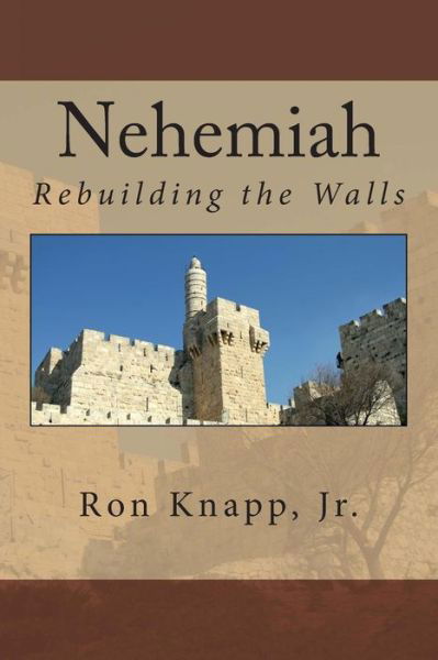 Nehemiah: Rebuilding the Walls - Ron Knapp Jr - Książki - Createspace - 9781470182427 - 15 października 2013