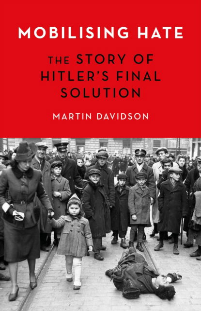 Mobilising Hate: The Story of Hitler's Final Solution - Martin Davidson - Books - Little, Brown - 9781472146427 - November 24, 2022