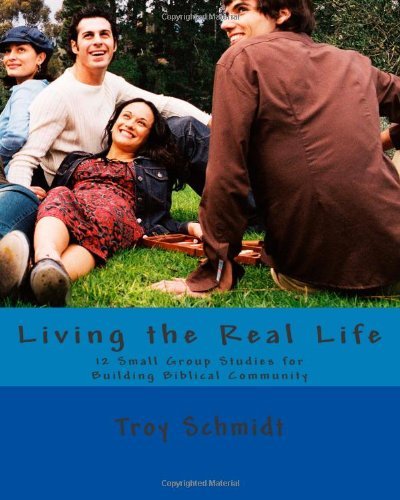 Cover for Troy Schmidt · Living the Real Life: 12 Small Group Studies for Building Biblical Community (Pocketbok) (2012)