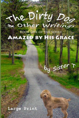 Cover for Sister T · The Dirty Dog &amp; Other Writings: Large Print Edition (Amazed by His Grace) (Paperback Book) [Two edition] (2012)