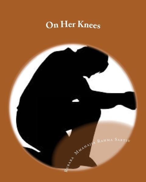 Cover for Rubaba Mmahajia Rahma Sabtiu · On Her Knees: (A Stage Play) (Pocketbok) (2013)