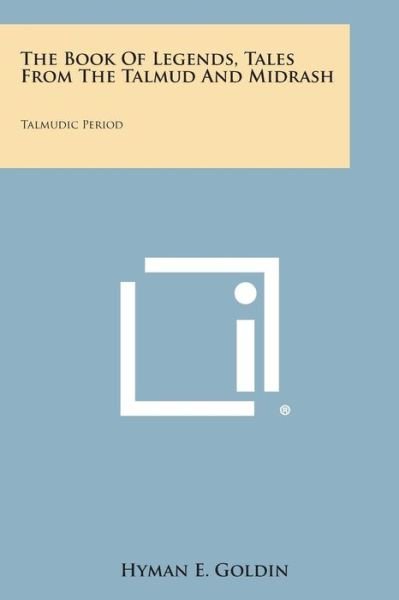 The Book of Legends, Tales from the Talmud and Midrash: Talmudic Period - Hyman E Goldin - Bøger - Literary Licensing, LLC - 9781494108427 - 27. oktober 2013