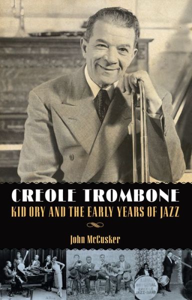 Creole Trombone: Kid Ory and the Early Years of Jazz - American Made Music Series - John McCusker - Livros - University Press of Mississippi - 9781496823427 - 1 de fevereiro de 2019