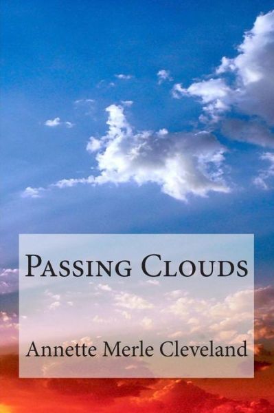 Passing Clouds - Annette Merle Cleveland - Książki - Createspace - 9781497389427 - 5 kwietnia 2014